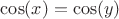 $\cos(x) = \cos(y) $