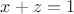 $x+z=1$