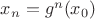 $x_n=g^n(x_0)$ $x_n=g^n(x_0)$