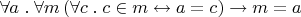 $\forall a\mathrel.\forall m\left(\forall c\mathrel. c\in m \leftrightarrow a = c\right) \rightarrow m = a$