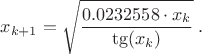 $$x_{k+1}=\sqrt{0.0232558\cdot x_k\over\tg(x_k)}\;.$$
