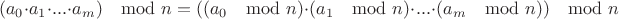 $$ (a_0 \cdot a_1 \cdot ... \cdot a_m) \mod n = ((a_0\mod n) \cdot (a_1\mod n) \cdot ... \cdot (a_m\mod n)) \mod n $$