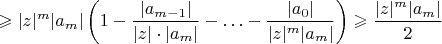 $$\geqslant|z|^m|a_m|\left(1-\frac{|a_{m-1}|}{|z|\cdot|a_m|}-\ldots-\frac{|a_0|}{|z|^m|a_m|}\right)\geqslant\frac{|z|^m|a_m|}2$$