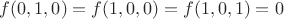 $f(0,1,0)=f(1,0,0)=f(1,0,1)=0$ $f(0,1,0)=f(1,0,0)=f(1,0,1)=0$