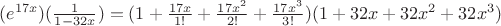 $(e^{17x}) (\frac {1} {1-32x}) = (1 + \frac {17x} {1!} + \frac {17x^2} {2!} + \frac {17x^3} {3!}) (1 + 32x + 32x^2 + 32x^3) $