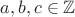 $a,b,c\in\mathbb{Z}$