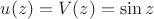 $u(z)=V(z)=\sin z$