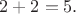 $2+2=5.$
