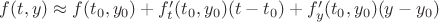 $f(t,y) \approx f(t_0,y_0)+f'_t(t_0,y_0)(t-t_0)+f'_y(t_0,y_0)(y-y_0)$ $f(t,y) \approx f(t_0,y_0)+f'_t(t_0,y_0)(t-t_0)+f'_y(t_0,y_0)(y-y_0)$