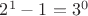 $2^1-1=3^0$