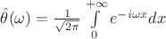 $\hat{\theta}(\omega)=\frac{1}{\sqrt{2\pi}}\int\limits_{0}^{+\infty}e^{-i\omega x}dx$