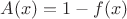 $A(x) = 1 - f(x)$