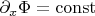 $\partial_x\Phi=\operatorname{const}$