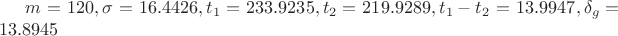$m=120, \sigma=16.4426, t_1=233.9235, t_2=219.9289, t_1-t_2=13.9947, \delta_g=13.8945$