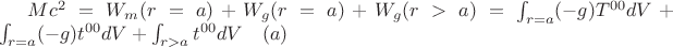 $Mc^2=W_m(r=a)+W_g(r=a)+W_g(r>a)= \int_{r=a}(-g)T^{00}dV+\int_{r=a}(-g)t^{00}dV+\int_{r>a}t^{00}dV\quad(a)$