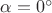 $\alpha = 0^\circ$