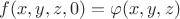 $\[f(x,y,z,0) = \varphi (x,y,z)\]$