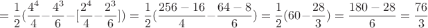 $$=\dfrac{1}{2}(\dfrac{4^4}{4}-\dfrac{4^3}{6}-[\dfrac{2^4}{4}-
\dfrac{2^3}{6}])=\dfrac{1}{2}(\dfrac{256-16}{4}-\dfrac{64-8}{6})=\dfrac 1 2(60-\dfrac{28}{3})=\dfrac{180-28}{6}=\dfrac{76}{3}$$