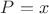 $P=x$