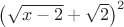$\big(\sqrt{x-2} + \sqrt{2}\big)^2$