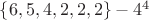 $\lbrace 6, 5, 4, 2, 2, 2\rbrace - 4^4 $