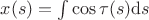 $x(s)=\int \cos \tau(s) {\mathrm d}s$