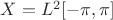 $X=L^2[-\pi,\pi]$