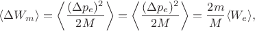 $$
\langle \Delta W_m \rangle = \left \langle \dfrac{(\Delta p_e)^2}{2 M}\right  \rangle = \left \langle \dfrac{(\Delta p_e)^2}{2 M} \right \rangle = \dfrac{2 m}{M} \langle W_e \rangle,
$$