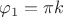 $\varphi_1=\pi k$