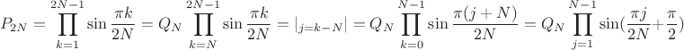 $$
P_{2N}=\prod_{k=1}^{2N-1}\sin\frac{\pi k}{2 N}=Q_N\prod_{k=N}^{2N-1}\sin\frac{\pi k}{2 N}=|_{j=k-N}|=Q_N\prod_{k=0}^{N-1}\sin\frac{\pi (j+N)}{2 N}=Q_N\prod_{j=1}^{N-1}\sin(\frac{\pi j}{2 N}+\frac{\pi}{2})
$$