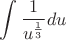 $$\int{\frac 1 {u^{\frac 1 3}}}du$$