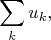 $$\sum_k u_k,$$