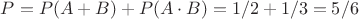 $P=P(A+B)+P(A\cdot B)=1/2+1/3=5/6$