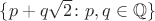 $\{p+q\sqrt2\colon p,q\in\mathbb Q\}$