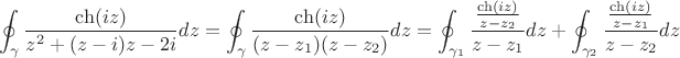 $$\oint_{\gamma}\frac{\ch(iz)}{z^2+(z-i)z-2i}dz=
\oint_{\gamma}\frac{\ch(iz)}{(z-z_1)(z-z_2)}dz=
\oint_{\gamma_1}\frac{\frac{\ch(iz)}{z-z_2}}{z-z_1}dz+
\oint_{\gamma_2}\frac{\frac{\ch(iz)}{z-z_1}}{z-z_2}dz
$$