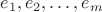 $e_1, e_2, \dots, e_m$