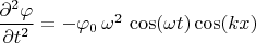 $\dfrac {\partial^2 \varphi} {\partial t^2} = -\varphi_0\,\omega^2\, \cos(\omega t) \cos(kx)$