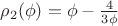 $\rho_2(\phi)=\phi -\frac {4} {3\phi}$