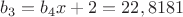 $b_3=b_4x+2=22,8181$
