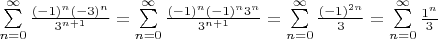 $\sum\limits_{n=0}^{\infty} \frac {(-1)^n (-3)^n}{3^{n+1}}=\sum\limits_{n=0}^{\infty} \frac {(-1)^n (-1)^n 3^n}{3^{n+1}}=\sum\limits_{n=0}^{\infty} \frac {(-1)^{2 n}}{3}=\sum\limits_{n=0}^{\infty} \frac {1^n}{3}$