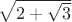 $\sqrt{2+\sqrt{3}}$