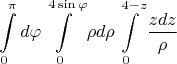 $$\int\limits_{0}^{\pi }  d\varphi \int\limits_{0}^{4\sin\varphi} {\rho} d\rho \int\limits_{0}^{4-z} \frac  {zdz} {\rho} $$