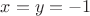 $x=y=-1$