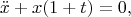 $$\ddot x+x(1+t)=0,$$