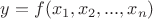 $y=f(x_1,x_2,...,x_n)$