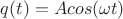 $q(t) =Acos(\omega t)$