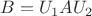 $B=U_1AU_2$