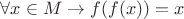 $\forall x \in M \rightarrow f(f(x)) = x$
