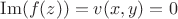 $$\operatorname{Im} (f(z)) = v(x,y) = 0$$