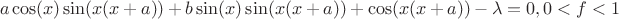 $$ a\cos(x)\sin(x(x+a)) + b\sin(x)\sin(x(x+a))+\cos(x(x+a))  -\lambda =0 ,  0<f<1\\ $$